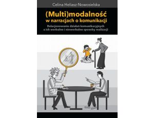 Multimodalność w narracjach o komunikacji Relacjonowanie działań komunikacyjnych, a ich werbalne i niewerbalne sposoby realizacji