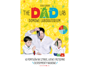 TheDadLab. Domowe laboratorium. 40 pomysłów na szybkie, łatwe i przyjemne eksperymenty naukowe