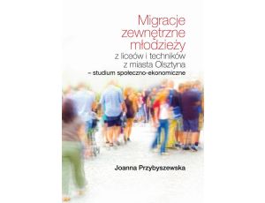 Migracje zewnętrzne młodzieży z liceów i techników z miasta Olsztyna Studium społeczno-ekonomiczne