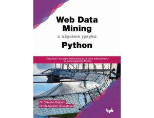 Web Data Mining z użyciem języka Python Odkrywaj i wyodrębniaj informacje ze stron internetowych za pomocą języka Python