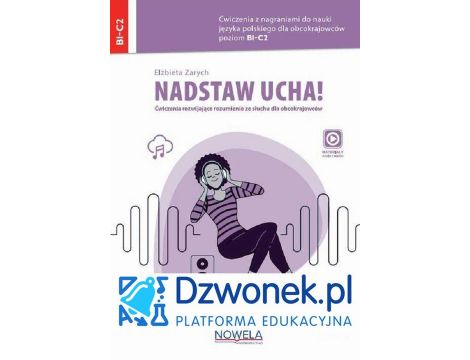 Nadstaw ucha! Ebook audio na platformie dzwonek.pl. Ćwiczenia z nagraniami do nauki języka polskiego dla obcokrajowców rozwijające rozumienie ze słuchu. Poziom B1 – C2. Kod dostępu