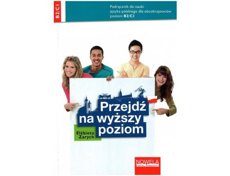 Przejdź na wyższy poziom. Podręcznik do nauki języka polskiego dla obcokrajowców, poziom B2/C1