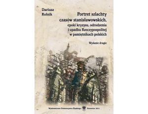 Portret szlachty czasów stanisławowskich, epoki kryzysu, odrodzenia i upadku Rzeczypospolitej w pamiętnikach polskich. Wyd. 2