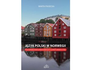 Język polski w Norwegii Na przykładzie badań przeprowadzonych w polskich szkołach w Oslo