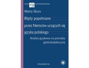 Błędy popełniane przez Niemców uczących się języka polskiego Analiza językowa na potrzeby glottodydaktyczne