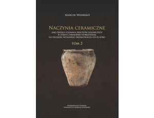 Naczynia ceramiczne jako źródło poznania procesów osadniczych w strefie chełmińsko-dobrzyńskiej na początku wczesnego średniowiecza (VII-IX wiek). Tom 2