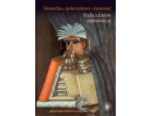Monarchia, społeczeństwo, tożsamość Studia z dziejów średniowiecza