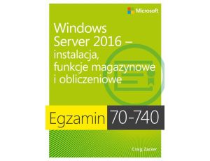 Egzamin 70-740: Windows Server 2016 - Instalacja, funkcje magazynowe i obliczeniowe