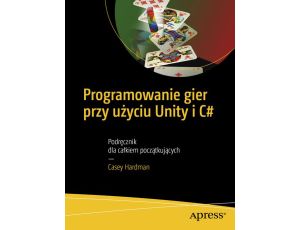 Programowanie gier przy użyciu Unity i C# Podręcznik dla całkiem początkujących