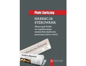 Narracja sterowana. Wizerunek Polski we współczesnym niemieckim dyskursie prasowym (2004-2010)