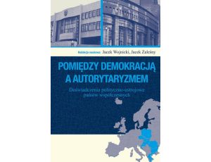 Pomiędzy demokracją a autorytaryzmem Doświadczenia polityczno-ustrojowe państw współczesnych