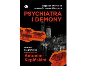 Psychiatra i demony Powieść biograficzna o profesorze Antonim Kępińskim