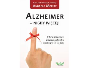 Alzheimer - nigdy więcej! Odkryj prawdziwe przyczyny choroby i zapobiegnij im już dziś