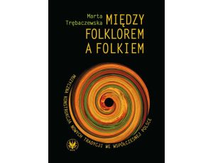 Między folklorem a folkiem Muzyczna konstrukcja nowych tradycji we współczesnej Polsce