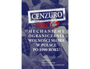 Cenzuro wróć? Mechanizmy ograniczania wolności słowa w Polsce po 1990 roku Mechanizmy ograniczania wolności słowa w Polsce po 1990 roku