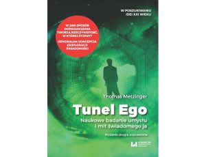 Tunel Ego Naukowe badanie umysłu a mit świadomego „ja”. Wydanie drugie poprawione