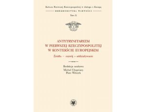 Antytrynitaryzm w Pierwszej Rzeczypospolitej w kontekście europejskim. Tom X Źródła – rozwój – oddziaływanie