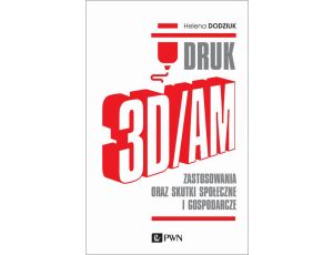 DRUK 3D/AM Zastosowania oraz skutki społeczne i gospodarcze