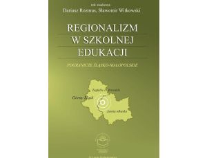 Regionalizm w szkolnej edukacji. Pogranicze śląsko-małopolskie (Górny Śląsk, Zagłębie Dąbrowskie, ziemia olkuska)