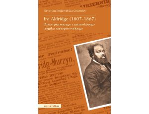 Ira Aldridge (1807-1867). Dzieje pierwszego czarnoskórego tragika szekspirowskiego