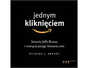 Jednym kliknięciem. Historia Jeffa Bezosa i rosnącej potęgi Amazon.com