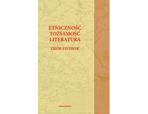 Etniczność - tozsamość - literatura. Zbiór studiów