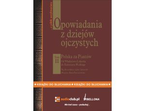 Opowiadania z dziejów ojczystych, tom II - Polska za Piastów - Od Władysława Łokietka do Kazimierza Wielkiego