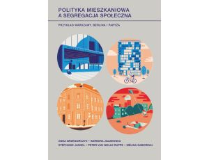 Polityka mieszkaniowa a segregacja społeczna Przykład Warszawy, Berlina i Paryża