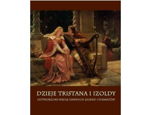 Dzieje Tristana i Izoldy Odtworzone wedle dawnych legend i poematów