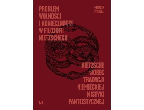 Problem wolności i konieczności w filozofii Nietzschego Nietzsche wobec tradycji niemieckiej mistyki panteistycznej
