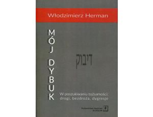 Mój Dybuk. W poszukiwaniu tożsamości: drogi, bezdroża, dygresje W poszukiwaniu tożsamości: drogi, bezdroża, dygresje.