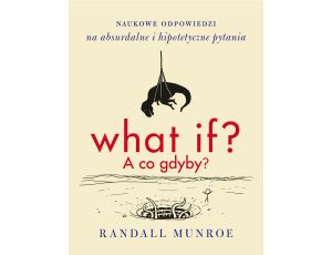 What if? A co gdyby?. Naukowe odpowiedzi na absurdalne i hipotetyczne pytania