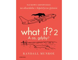 What If? 2. A co, gdyby?. Naukowe odpowiedzi na absurdalne i hipotetyczne pytania