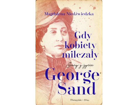 Gdy kobiety milczały. Sceny z życia George Sand