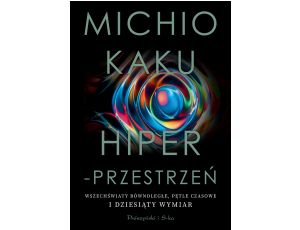 Hiperprzestrzeń. Wszechświaty równoległe, pętle czasowe i dziesiąty wymiar