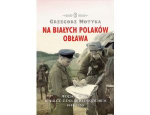 Na Białych Polaków obława. Wojska NKWD w walce z polskim podziemiem 1944-1953