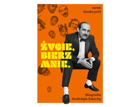 Życie, bierz mnie. Biografia Andrzeja Zauchy