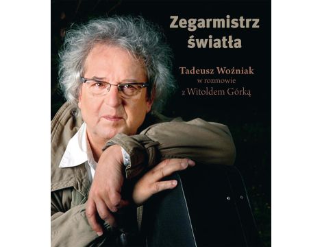 Zegarmistrz Światła.Tadeusz Woźniak w rozmowie z Witoldem Górką