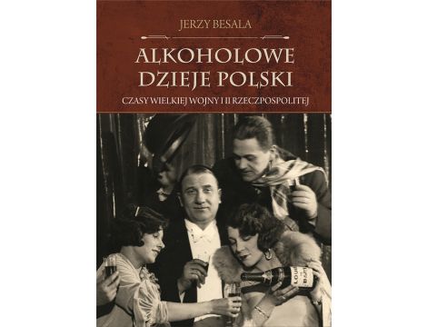 Alkoholowe dzieje Polski. Czasy Wielkiej Wojny i II Rzeczpospolitej