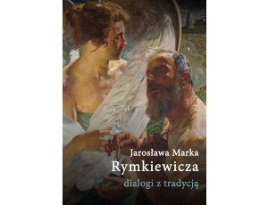 Jarosława Marka Rymkiewicza dialogi z tradycją