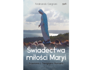 Świadectwa miłości Maryi. Przesłania z Trevignano Romano