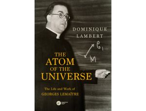 The Atom of the Universe. The Life and Work of Georges Lemaître