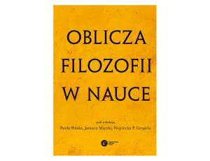 Oblicza filozofii w nauce. Księga pamiątkowa z okazji 80. urodzin Michała Hellera