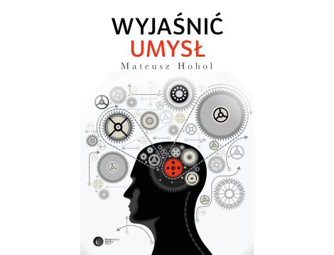 Wyjaśnić umysł. Struktura teorii neurokognitywnych