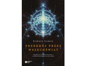 Przekrój przez wszechświat. Od galaktyk po cząstki elementarne, z krótkim przystankiem na oku mrówki