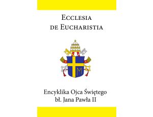 Encyklika Ojca Świętego bł. Jana Pawła II ECCLESIA DE EUCHARISTIA