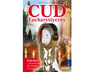 Cud Eucharystyczny. Sokółka - przesłanie dla Polski i świata