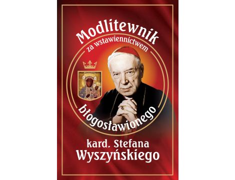 Modlitewnik za wstawiennictwem błogosławionego kard. Stefana Wyszyńskiego