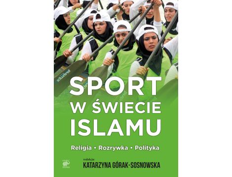 Sport w świecie islamu. Religia - rozrywka - polityka
