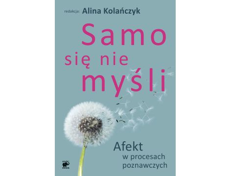 Samo się nie myśli. Afekt w procesach poznawczych